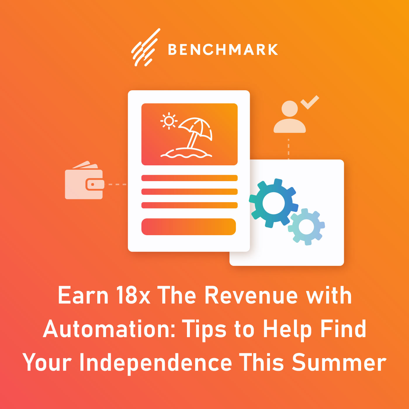 Earn 18x The Revenue with Automation: Tips to Help Find Your Independence This Summer