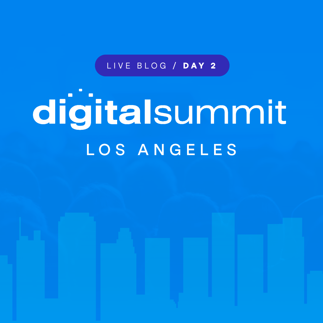Digital Summit Los Angeles Day 2 Live Blog